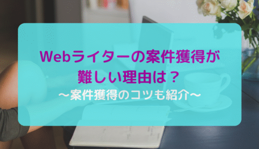 Webライターの案件獲得が難しい理由は？案件獲得のコツも紹介
