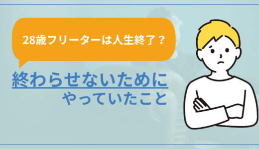 【28歳フリーターは人生終了？】終わらせないためにやっていたこと
