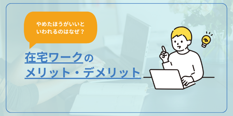 【在宅ワークのメリット・デメリット】やめたほうがいいと言われるのはなぜ？
