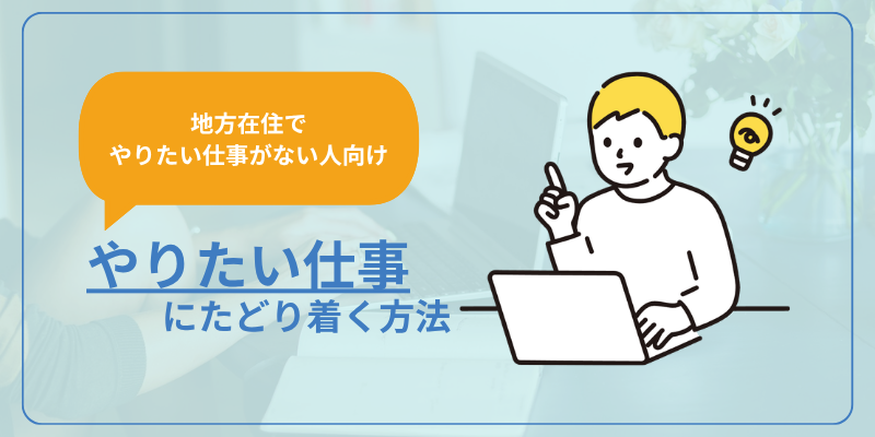 【地方在住でやりたい仕事がない人向け】やりたい仕事にたどり着く方法