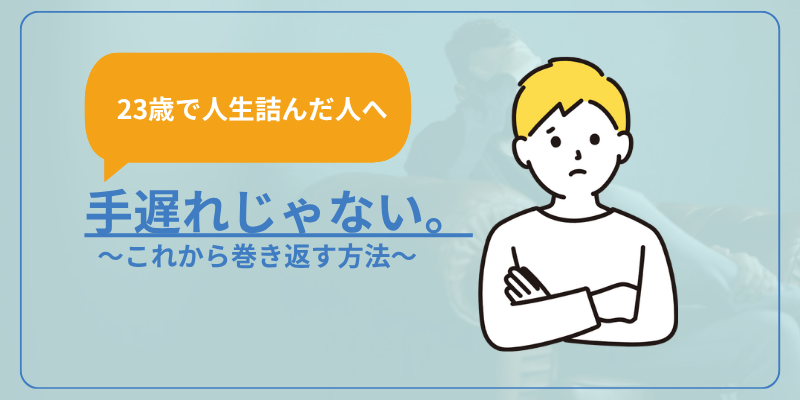 【23歳で人生詰んだ人へ】手遅れじゃない。これから巻き返す方法