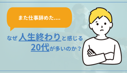 【また仕事辞めた…】なぜ人生終わりと感じる20代が多いのか？