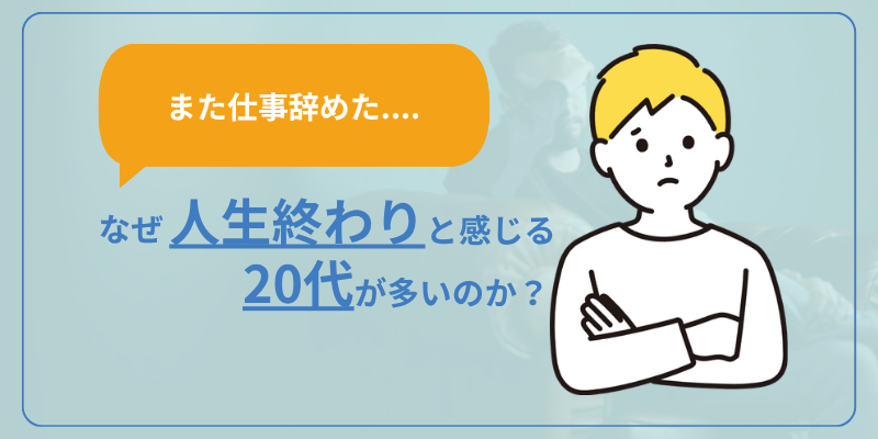 【また仕事辞めた...】なぜ人生終わりと感じる20代が多いのか