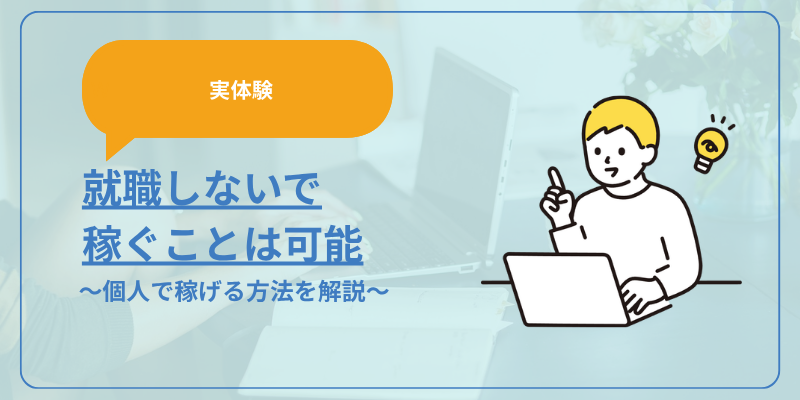 【実体験】就職しないで稼ぐことは可能。個人で稼げる方法を解説