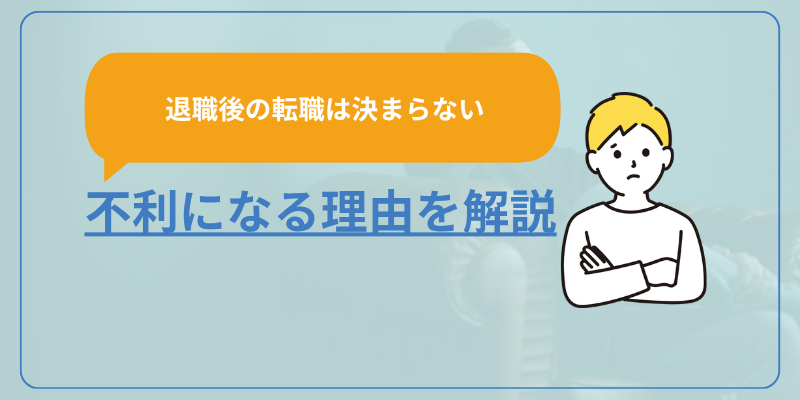 【退職後の転職は決まらない】不利になる理由を解説