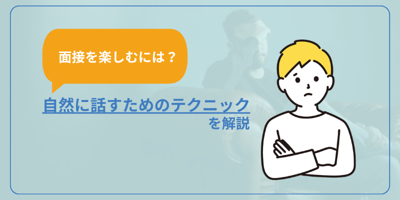 【面接を楽しむには？】自然に話すためのテクニック